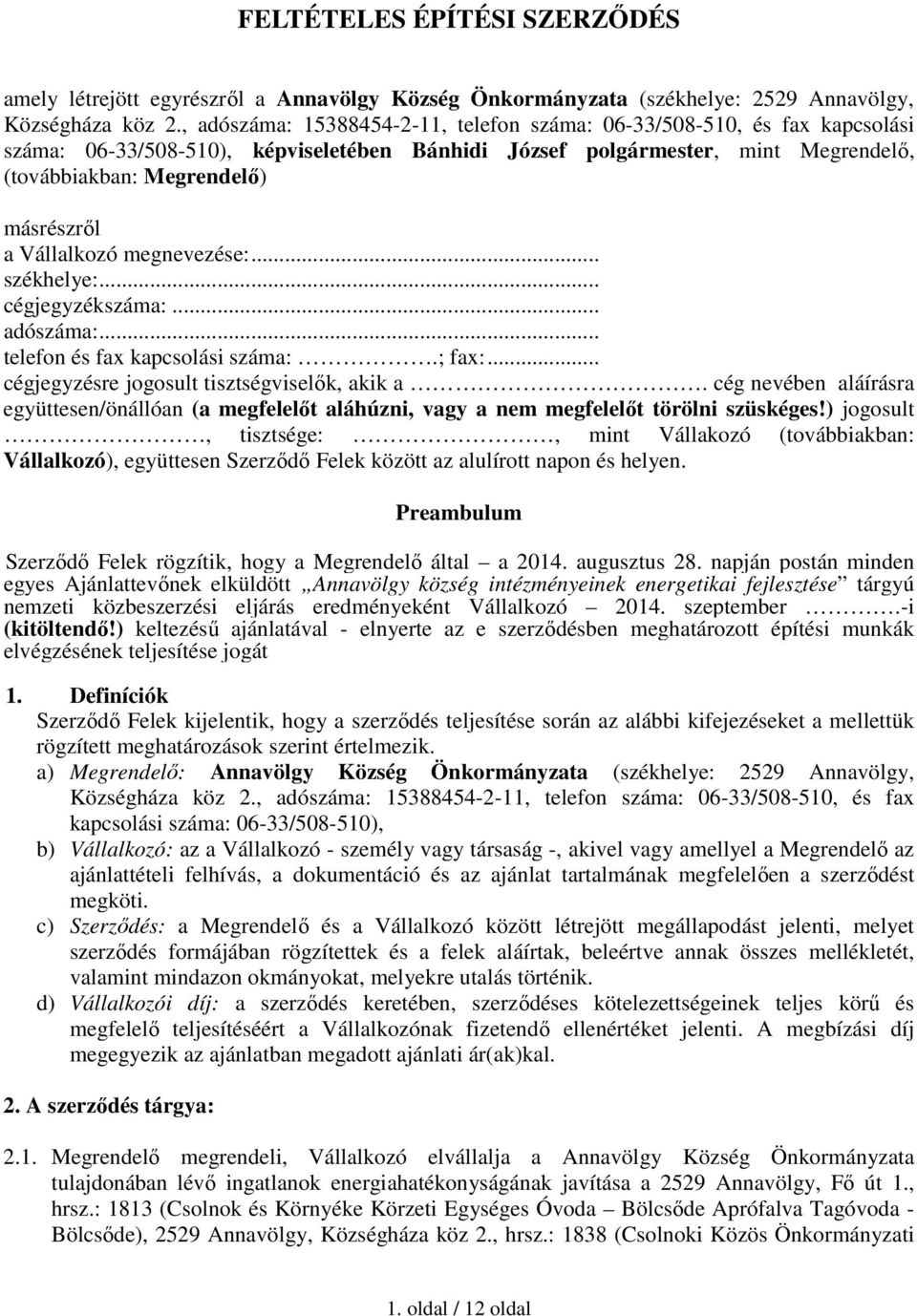 Vállalkozó megnevezése:... székhelye:... cégjegyzékszáma:... adószáma:... telefon és fax kapcsolási száma:.; fax:... cégjegyzésre jogosult tisztségviselők, akik a.