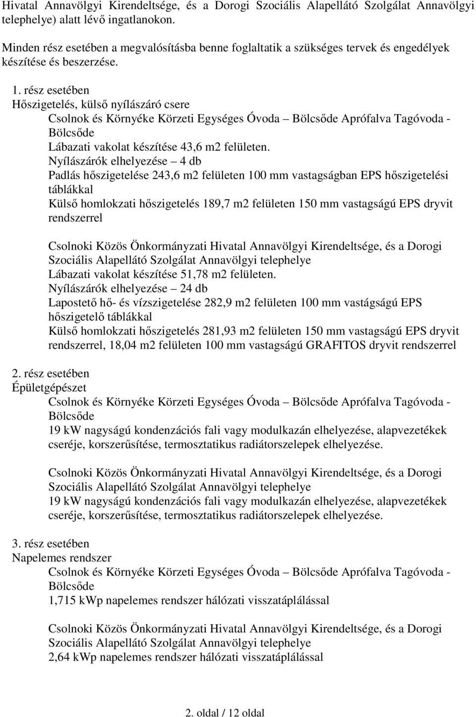 rész esetében Hőszigetelés, külső nyílászáró csere Csolnok és Környéke Körzeti Egységes Óvoda Bölcsőde Aprófalva Tagóvoda - Bölcsőde Lábazati vakolat készítése 43,6 m2 felületen.