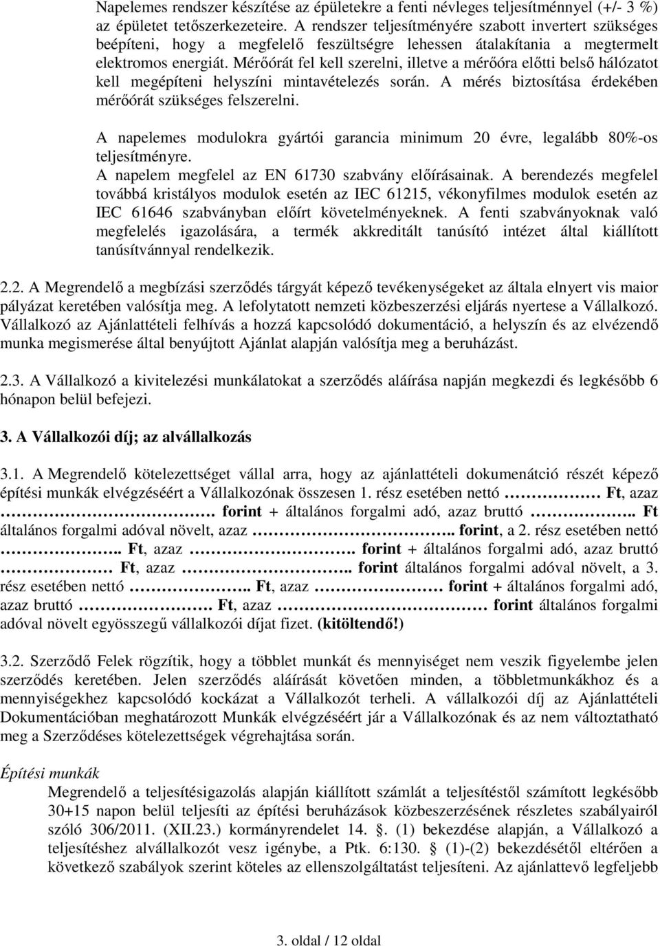 Mérőórát fel kell szerelni, illetve a mérőóra előtti belső hálózatot kell megépíteni helyszíni mintavételezés során. A mérés biztosítása érdekében mérőórát szükséges felszerelni.