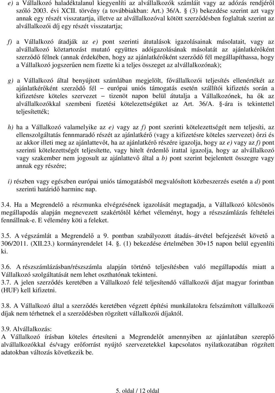 e) pont szerinti átutalások igazolásainak másolatait, vagy az alvállalkozó köztartozást mutató együttes adóigazolásának másolatát az ajánlatkérőként szerződő félnek (annak érdekében, hogy az