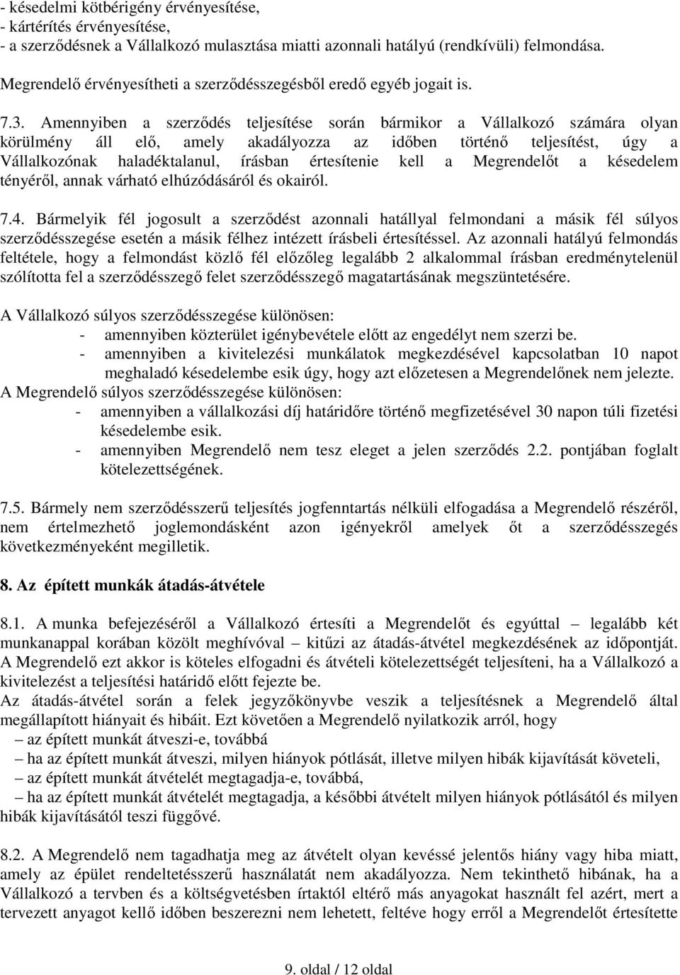 Amennyiben a szerződés teljesítése során bármikor a Vállalkozó számára olyan körülmény áll elő, amely akadályozza az időben történő teljesítést, úgy a Vállalkozónak haladéktalanul, írásban