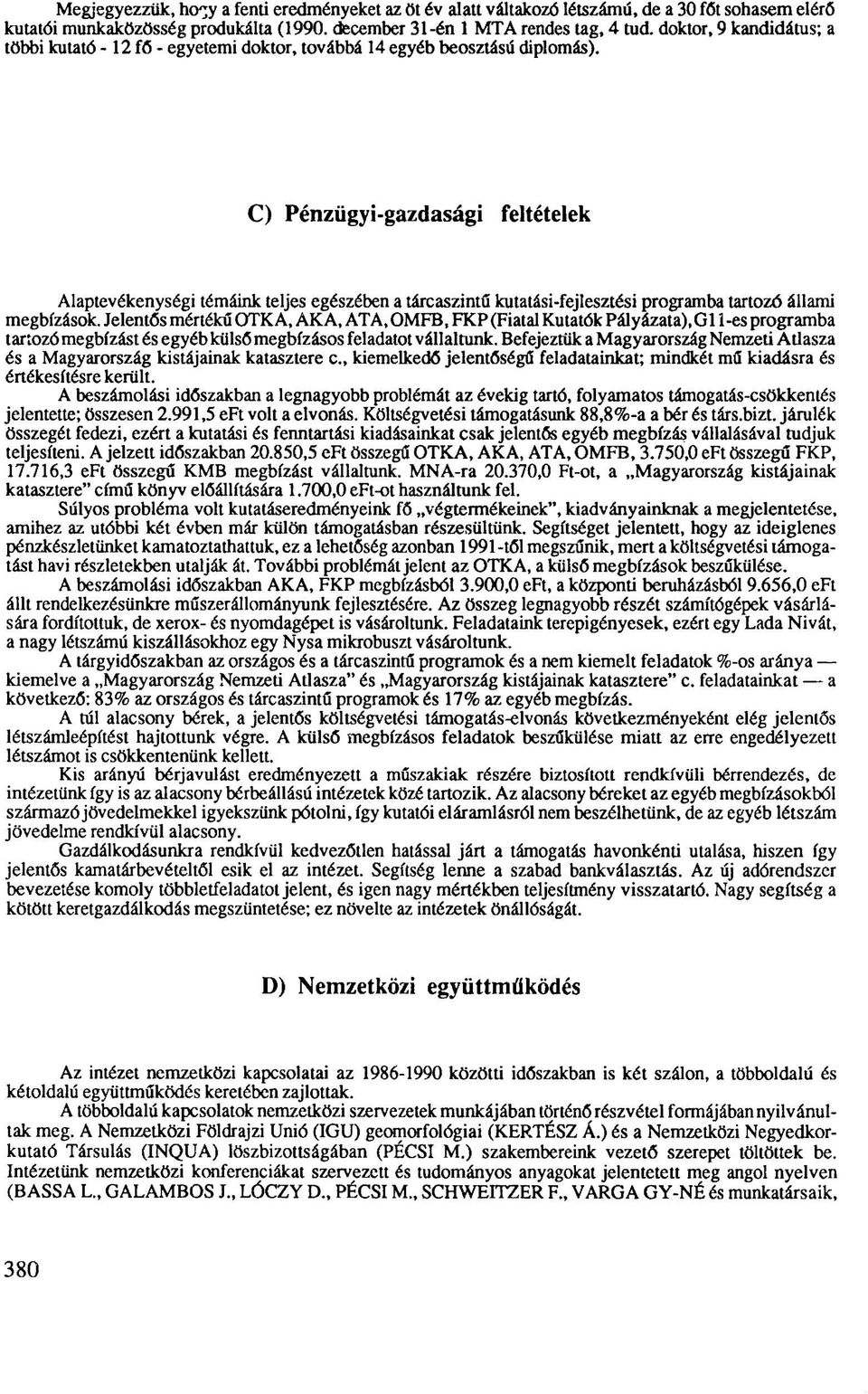 C) Pénzügyi-gazdasági feltételek Alaptevékenységi témáink teljes egészében a tárcaszintű kutatási-fejlesztési programba tartozó állami megbízások.