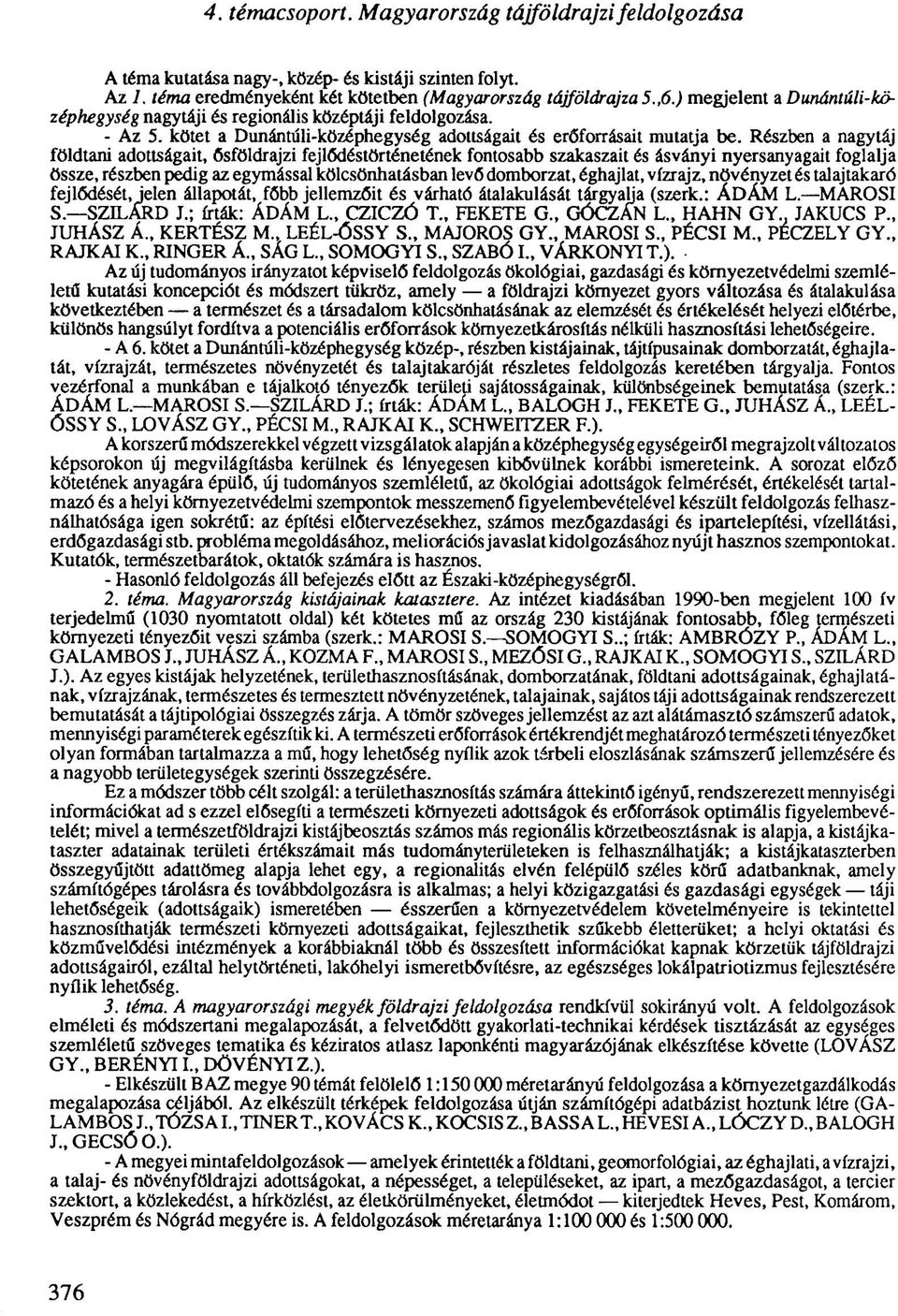 Részben a nagytáj földtani adottságait, ősföldrajzi fejlődéstörténetének fontosabb szakaszait és ásványi nyersanyagait foglalja össze, részben pedig az egymással kölcsönhatásban levő domborzat,