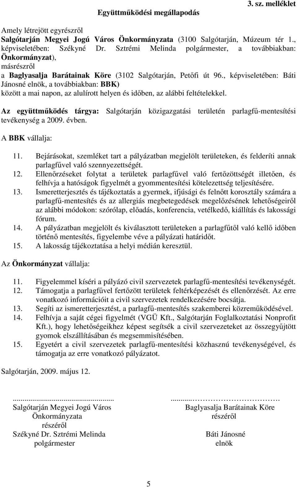 Ismeretterjesztés és tájékoztatás a gyermek, ifjúsági és felnıtt korosztály számára a 14. A pályázatban megjelölt és kiválasztott területeken a parlagfőtıl való kellı idıben 15.