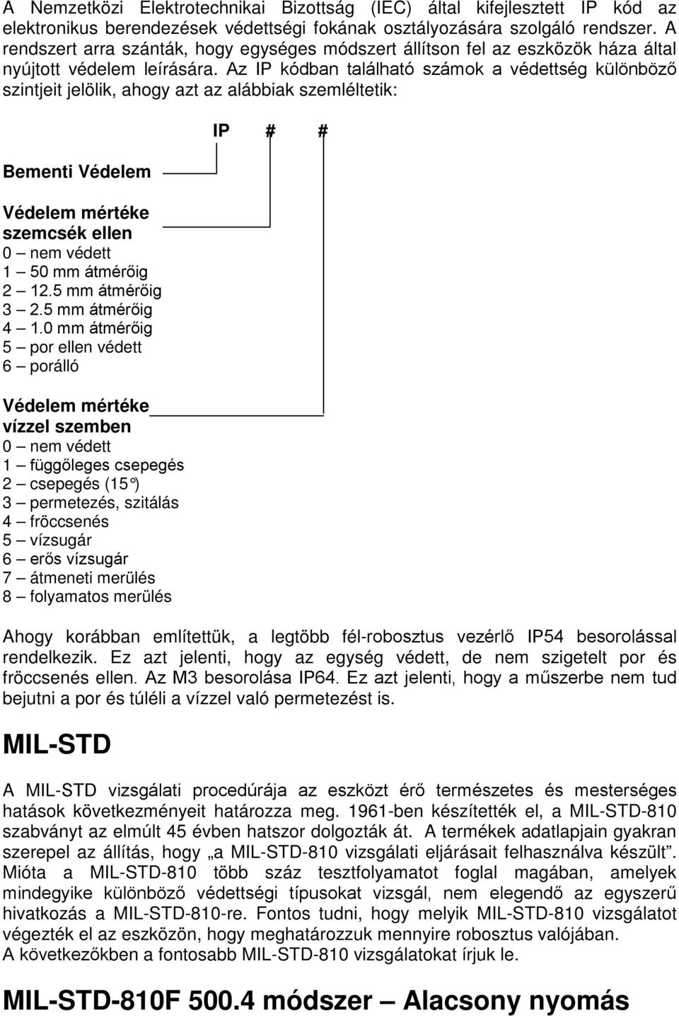 Az IP kódban található számok a védettség különböző szintjeit jelölik, ahogy azt az alábbiak szemléltetik: Bementi Védelem Védelem mértéke szemcsék ellen 0 nem védett 1 50 mm átmérőig 2 12.