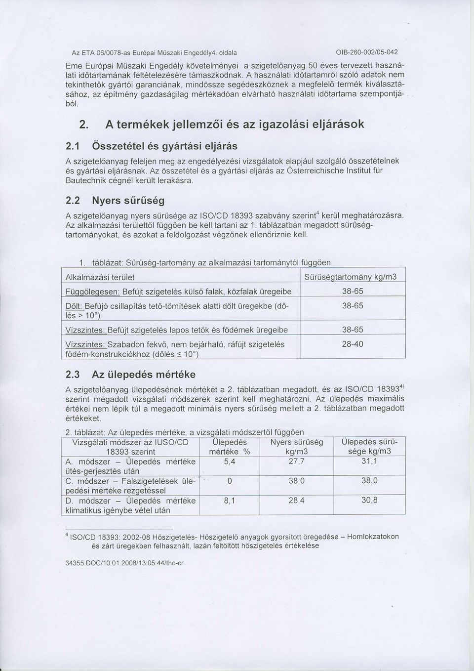 A hasznälati idötartamröl szölö adatok nem tekinthetök gyärtöi garanciänak, mindössze segödeszköznek a megfelelö term6k kivälasztäsäl1oz, az 6pitm6ny gazdasägilag mertekadöan elvärhatö hasznälati