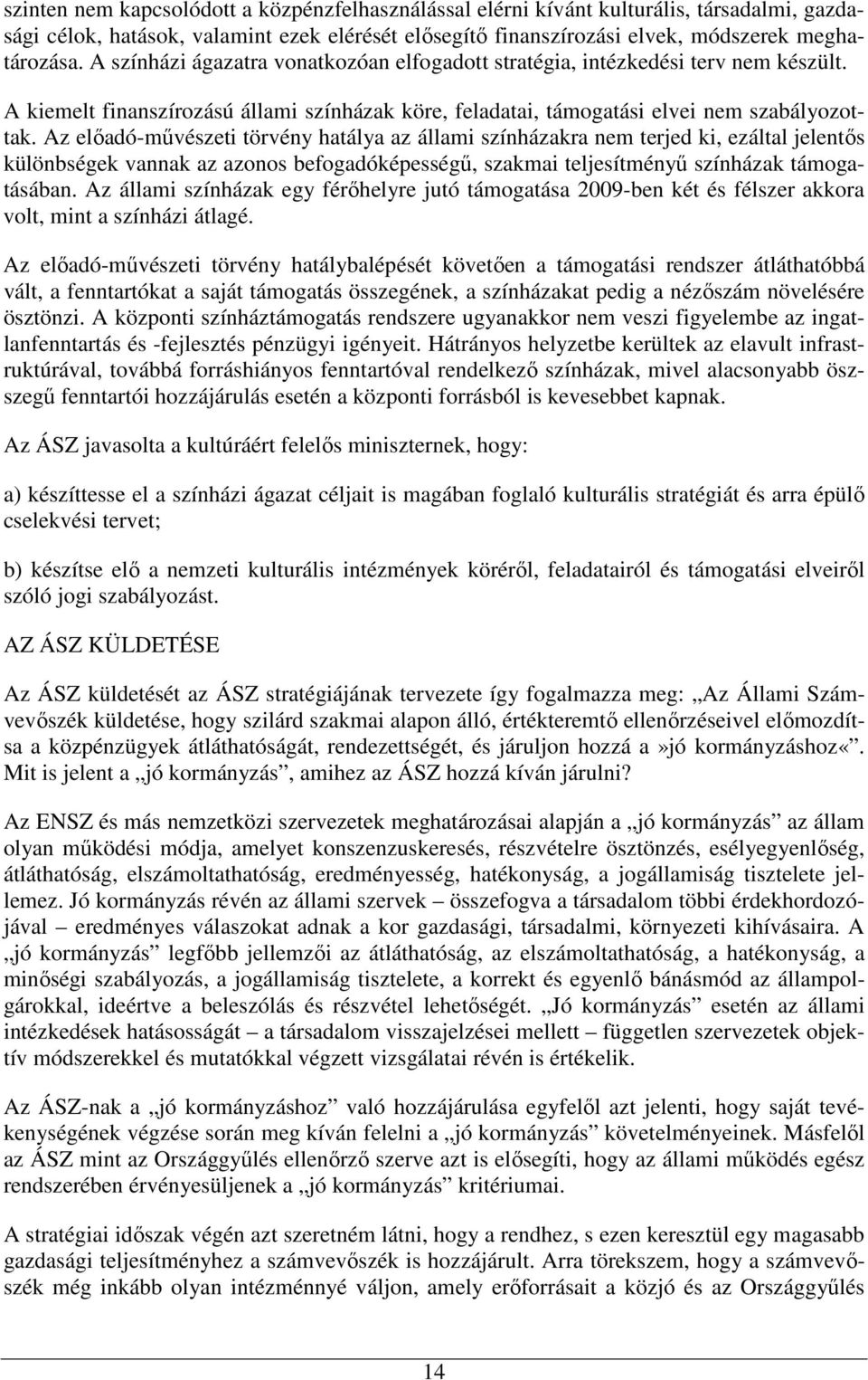 Az előadó-művészeti törvény hatálya az állami színházakra nem terjed ki, ezáltal jelentős különbségek vannak az azonos befogadóképességű, szakmai teljesítményű színházak támogatásában.