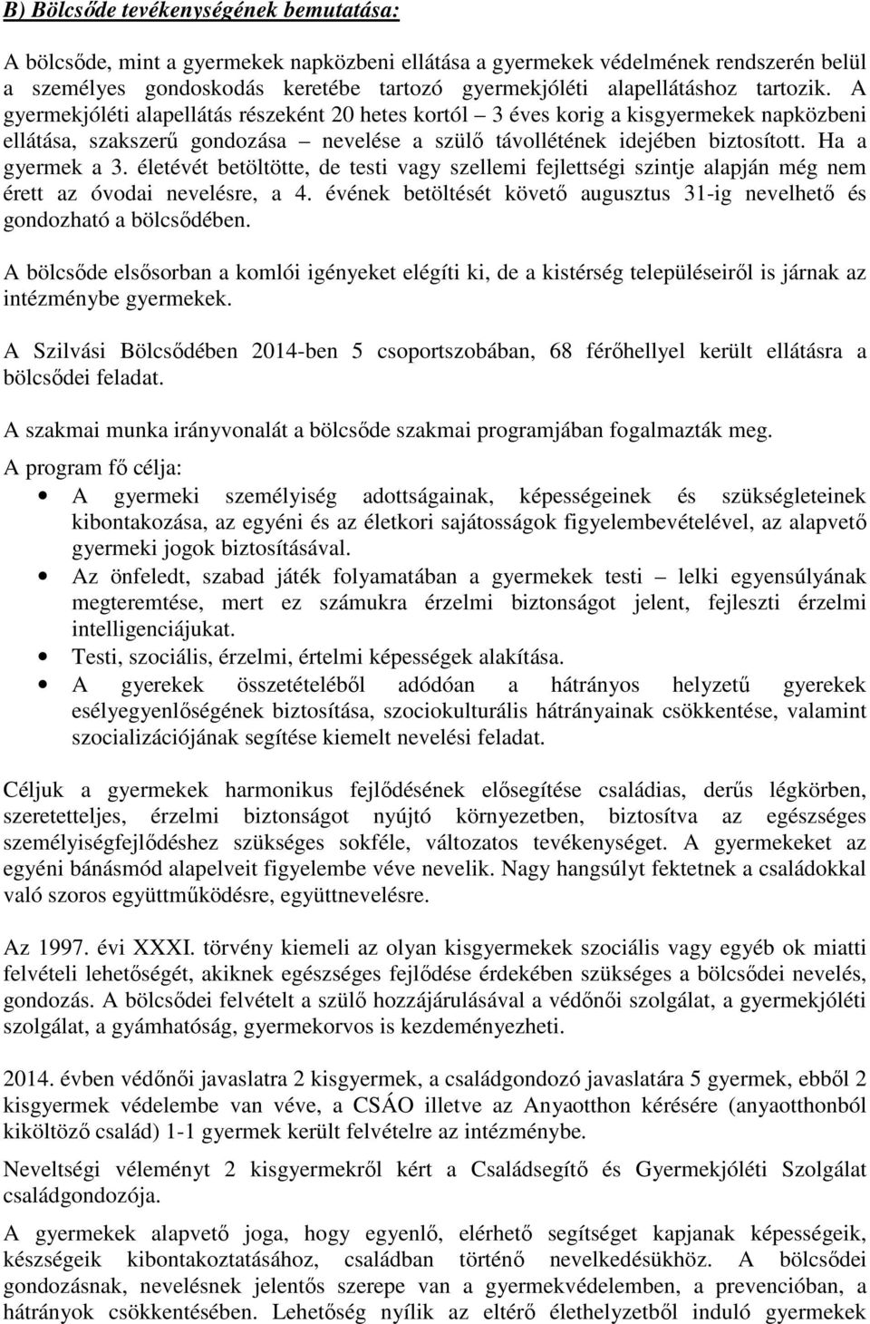 Ha a gyermek a 3. életévét betöltötte, de testi vagy szellemi fejlettségi szintje alapján még nem érett az óvodai nevelésre, a 4.