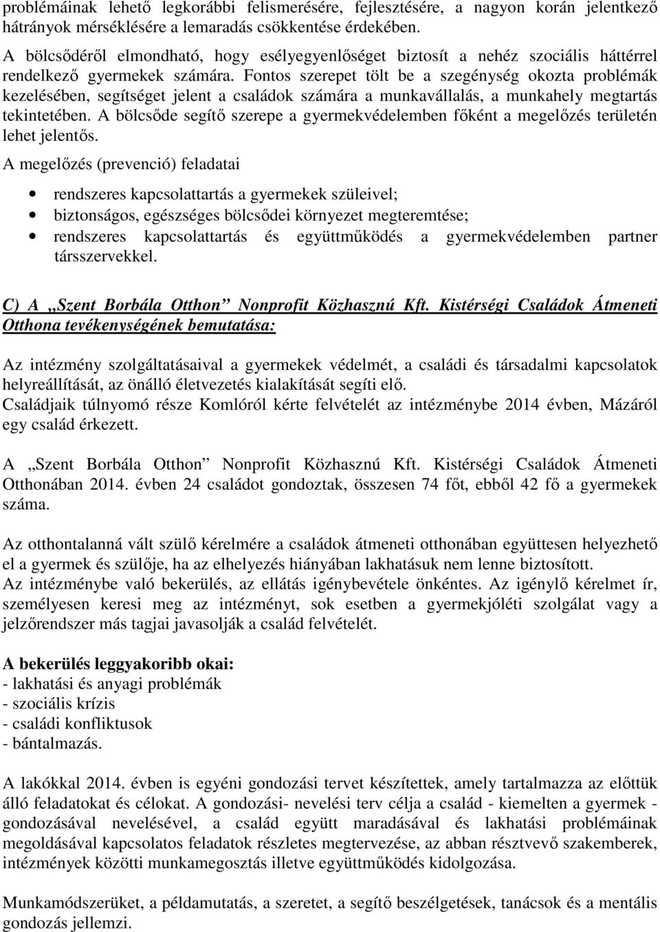 Fontos szerepet tölt be a szegénység okozta problémák kezelésében, segítséget jelent a családok számára a munkavállalás, a munkahely megtartás tekintetében.