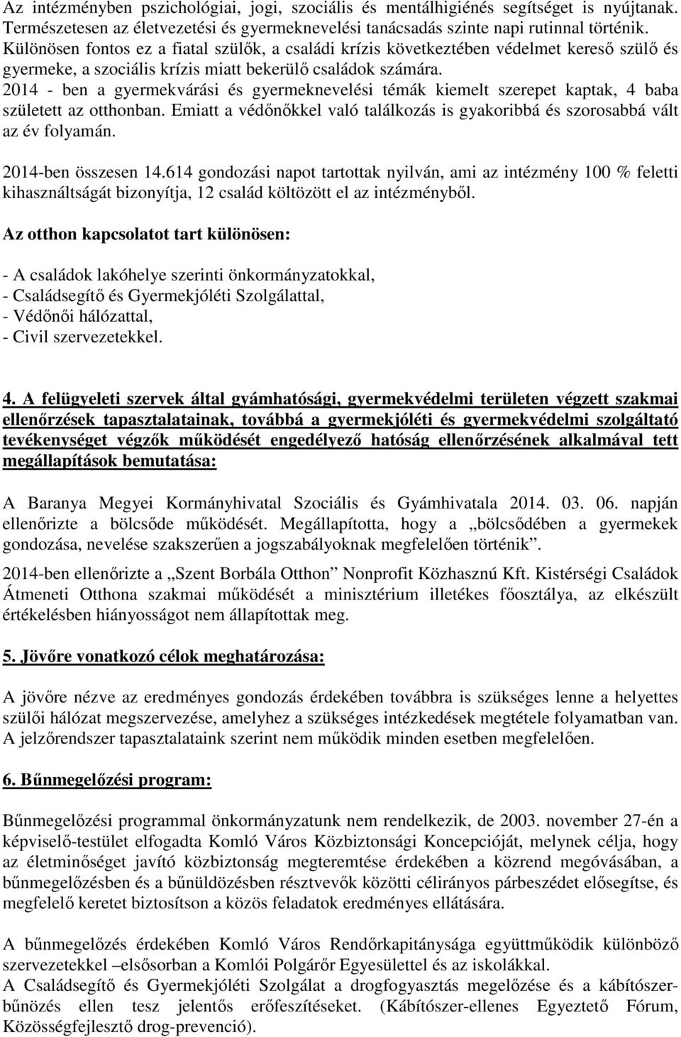 2014 - ben a gyermekvárási és gyermeknevelési témák kiemelt szerepet kaptak, 4 baba született az otthonban. Emiatt a védőnőkkel való találkozás is gyakoribbá és szorosabbá vált az év folyamán.