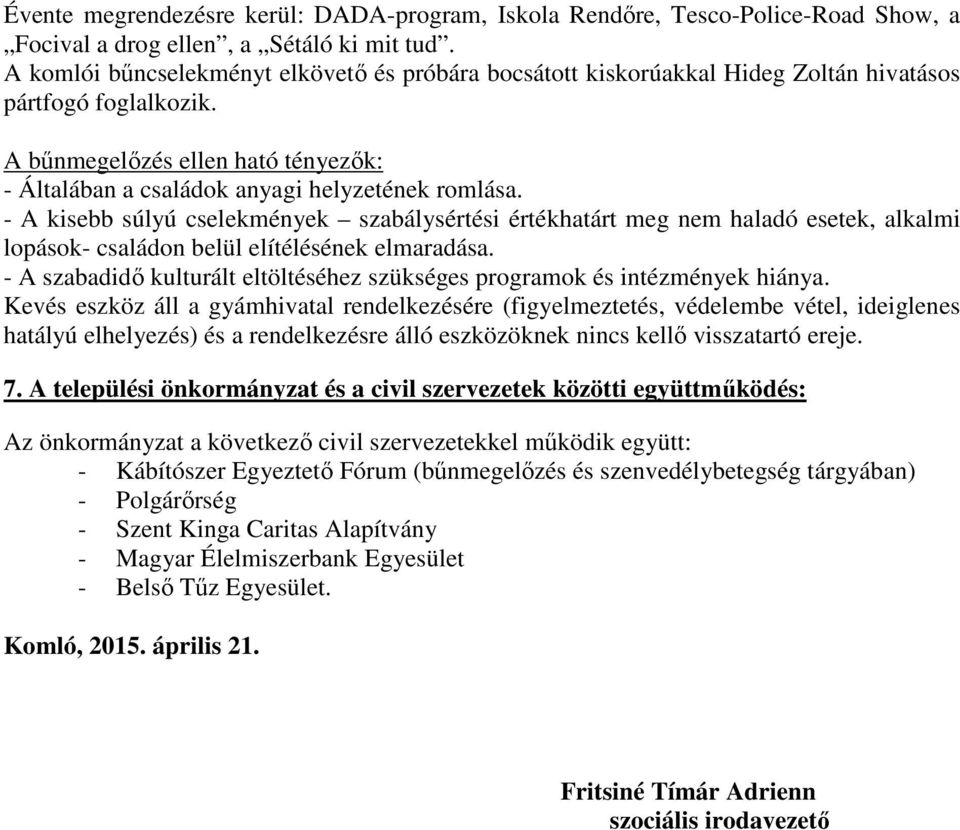 - A kisebb súlyú cselekmények szabálysértési értékhatárt meg nem haladó esetek, alkalmi lopások- családon belül elítélésének elmaradása.