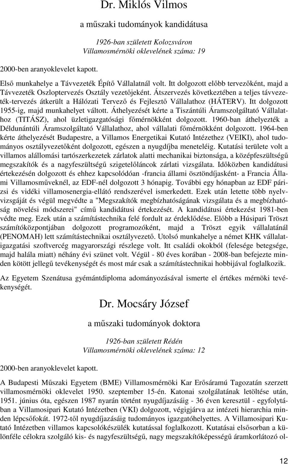 Itt dolgozott előbb tervezőként, majd a Távvezeték Oszloptervezés Osztály vezetőjeként.