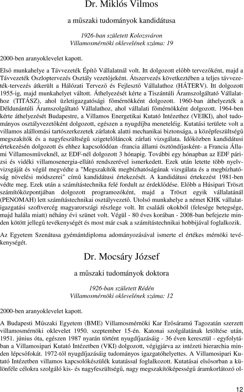 Itt dolgozott előbb tervezőként, majd a Távvezeték Oszloptervezés Osztály vezetőjeként.