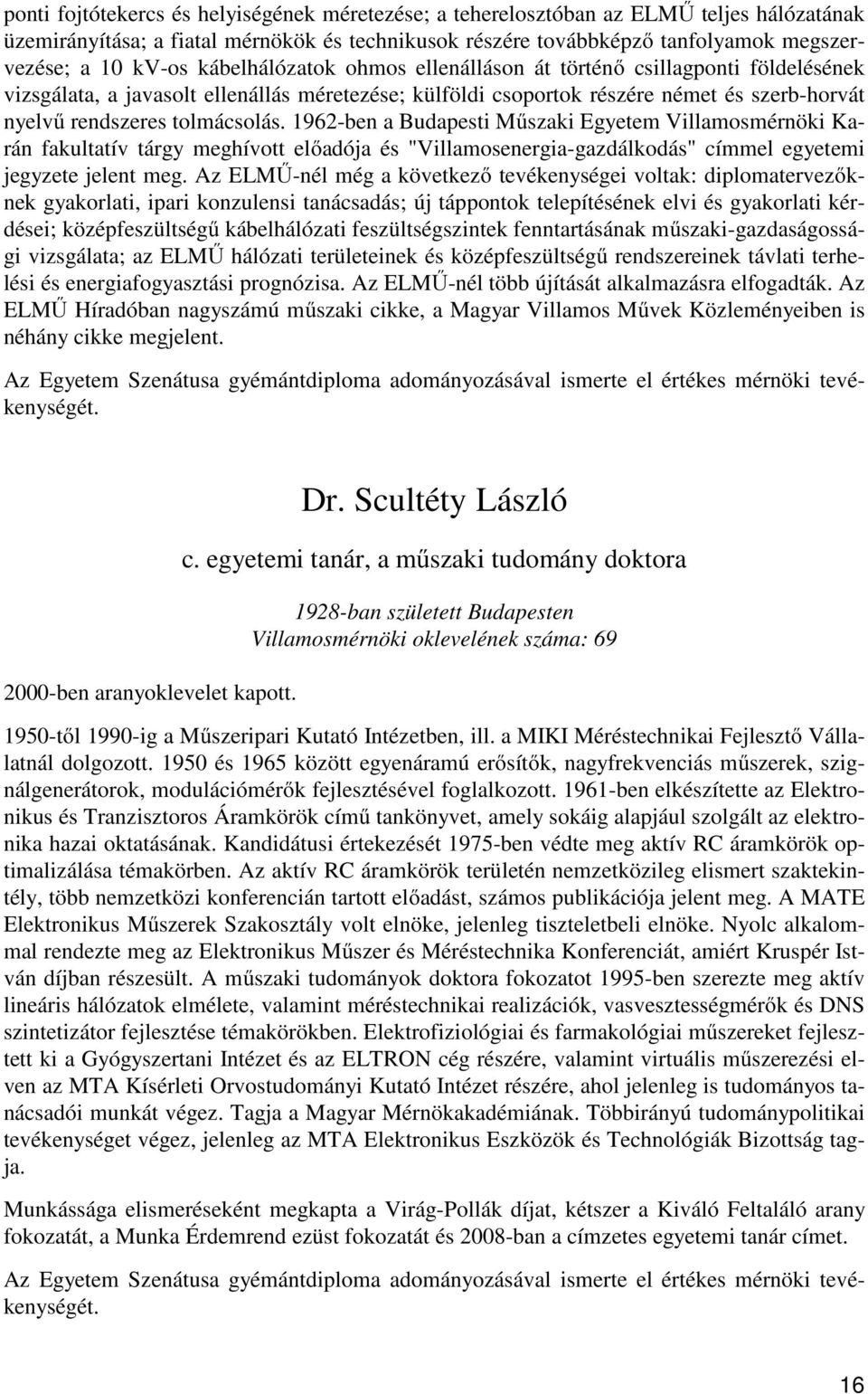 1962-ben a Budapesti Műszaki Egyetem Villamosmérnöki Karán fakultatív tárgy meghívott előadója és "Villamosenergia-gazdálkodás" címmel egyetemi jegyzete jelent meg.
