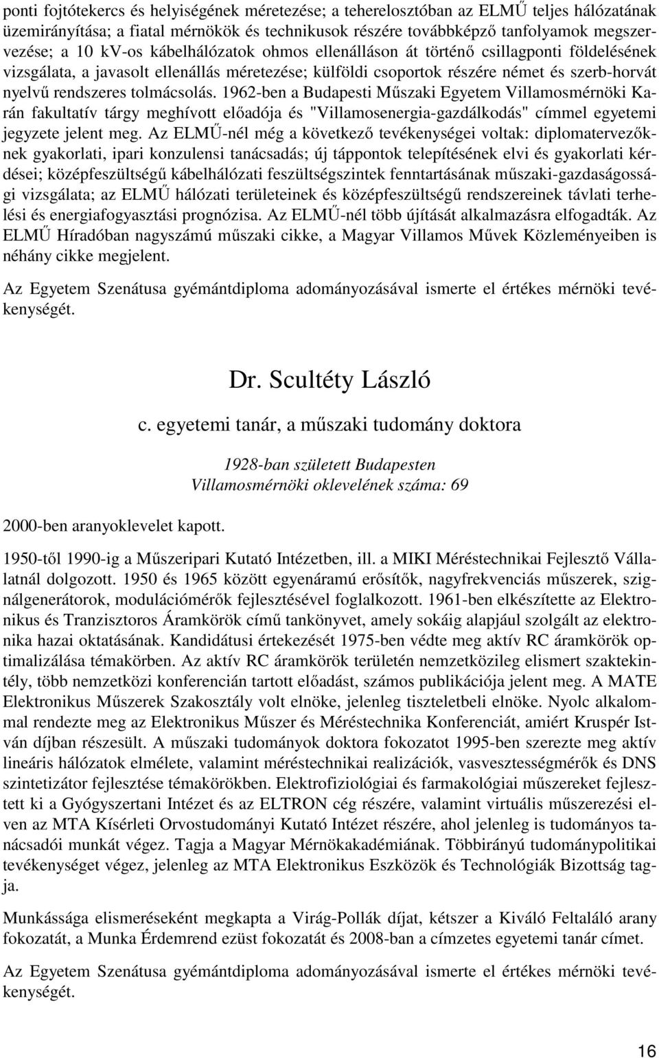 1962-ben a Budapesti Műszaki Egyetem Villamosmérnöki Karán fakultatív tárgy meghívott előadója és "Villamosenergia-gazdálkodás" címmel egyetemi jegyzete jelent meg.