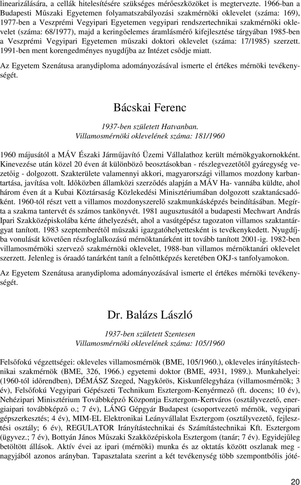 68/1977), majd a keringőelemes áramlásmérő kifejlesztése tárgyában 1985-ben a Veszprémi Vegyipari Egyetemen műszaki doktori oklevelet (száma: 17/1985) szerzett.