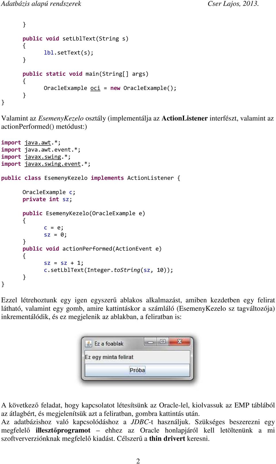 actionperformed() metódust:) import java.awt.*; import java.awt.event.