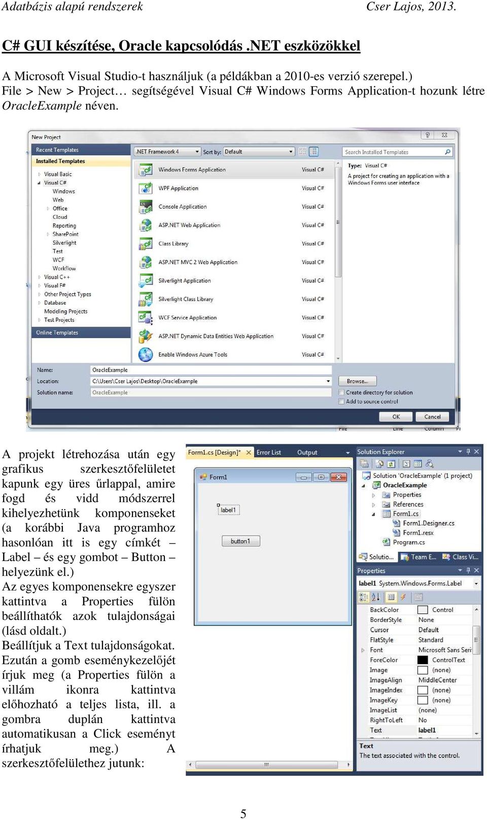 A projekt létrehozása után egy grafikus szerkesztőfelületet kapunk egy üres űrlappal, amire fogd és vidd módszerrel kihelyezhetünk komponenseket (a korábbi Java programhoz hasonlóan itt is egy címkét