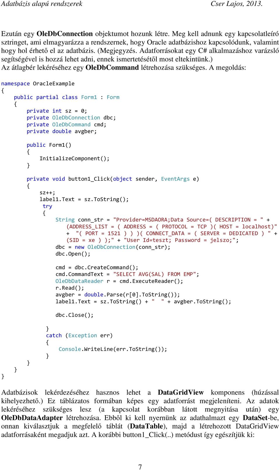 Adatforrásokat egy C# alkalmazáshoz varázsló segítségével is hozzá lehet adni, ennek ismertetésétől most eltekintünk.) Az átlagbér lekéréséhez egy OleDbCommand létrehozása szükséges.