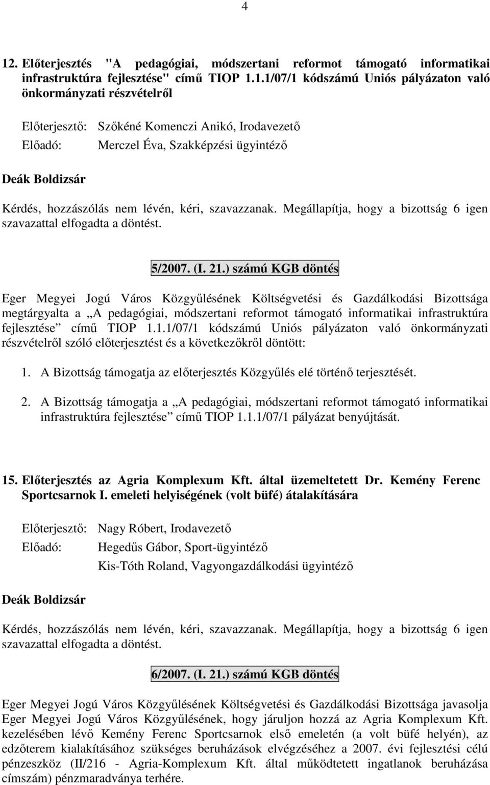 ) számú KGB döntés Eger Megyei Jogú Város Közgyűlésének Költségvetési és Gazdálkodási Bizottsága megtárgyalta a A pedagógiai, módszertani reformot támogató informatikai infrastruktúra fejlesztése