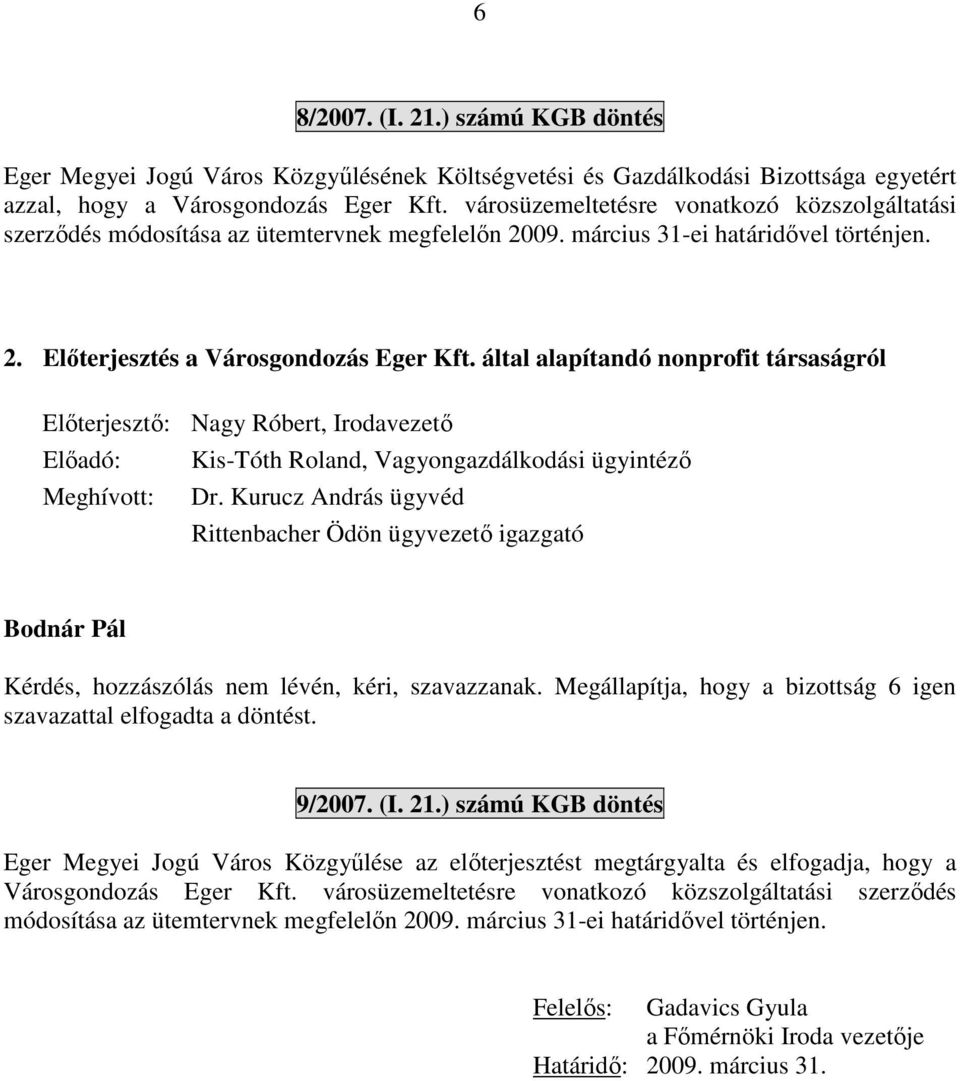 által alapítandó nonprofit társaságról Előterjesztő: Nagy Róbert, Irodavezető Előadó: Kis-Tóth Roland, Vagyongazdálkodási ügyintéző Meghívott: Dr.