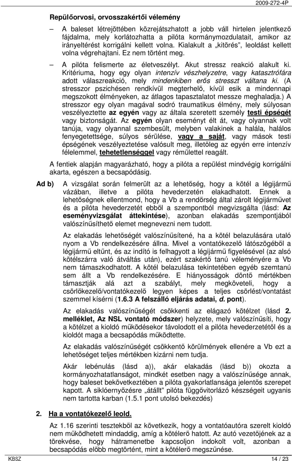 Kritériuma, hogy egy olyan intenzív vészhelyzetre, vagy katasztrófára adott válaszreakció, mely mindenkiben erıs stresszt váltana ki.