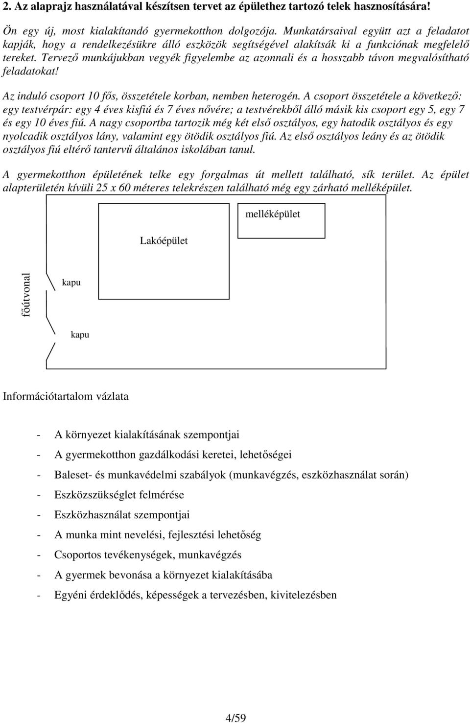 Tervező munkájukban vegyék figyelembe az azonnali és a hosszabb távon megvalósítható feladatokat! Az induló csoport fős, összetétele korban, nemben heterogén.