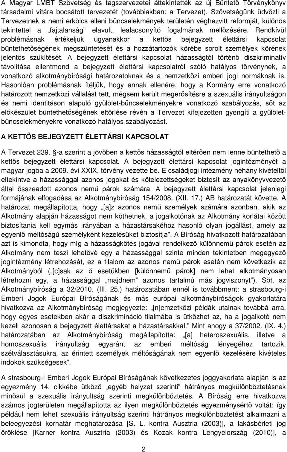 Rendkívül problémásnak értékeljük ugyanakkor a kettős bejegyzett élettársi kapcsolat büntethetőségének megszüntetését és a hozzátartozók körébe sorolt személyek körének jelentős szűkítését.