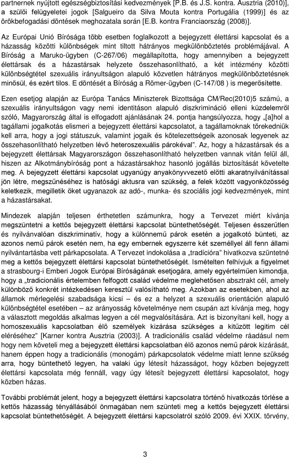 Az Európai Unió Bírósága több esetben foglalkozott a bejegyzett élettársi kapcsolat és a házasság közötti különbségek mint tiltott hátrányos megkülönböztetés problémájával.