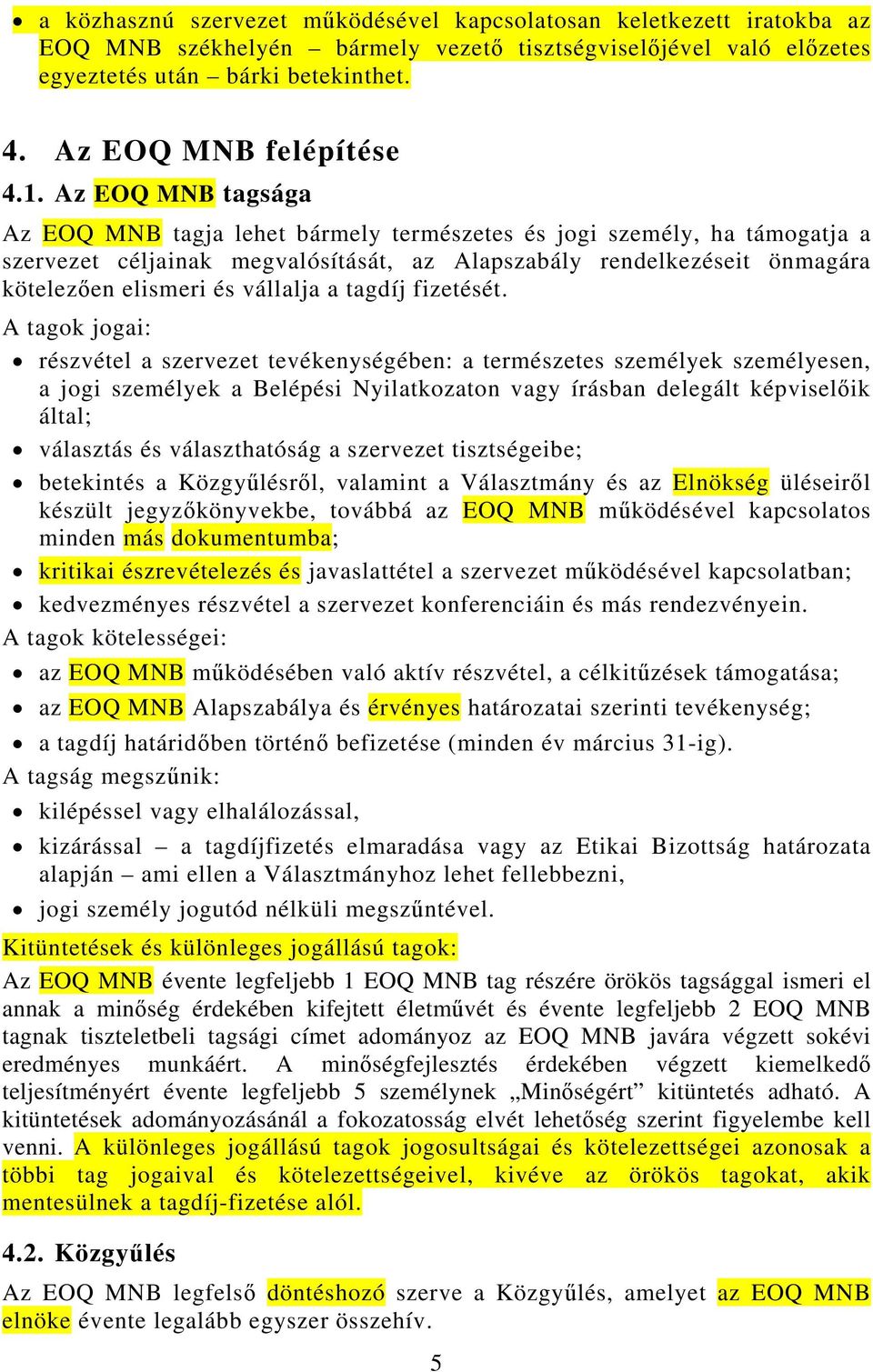 Az EOQ MNB tagsága Az EOQ MNB tagja lehet bármely természetes és jogi személy, ha támogatja a szervezet céljainak megvalósítását, az Alapszabály rendelkezéseit önmagára kötelezően elismeri és