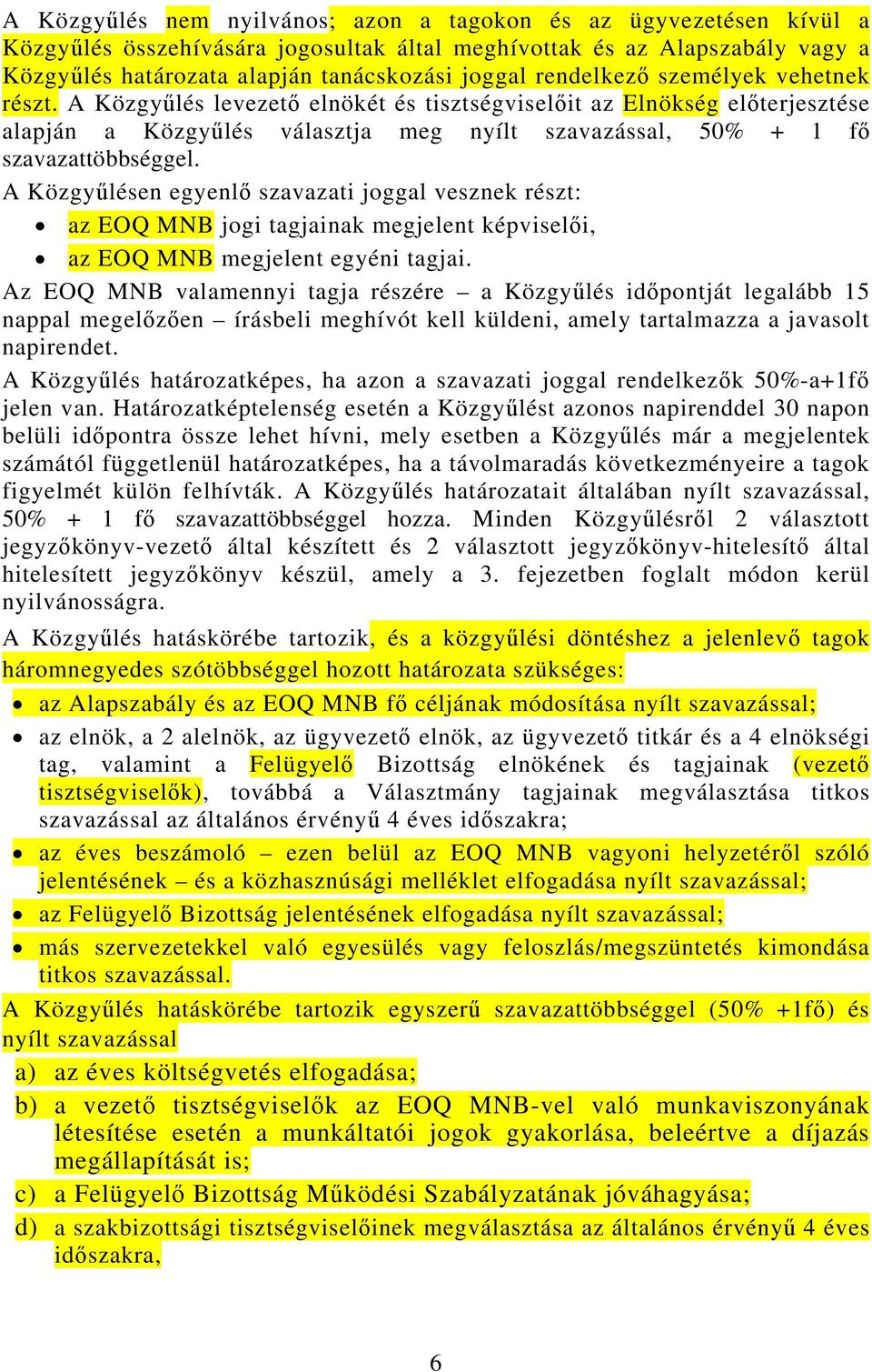 A Közgyűlésen egyenlő szavazati joggal vesznek részt: az EOQ MNB jogi tagjainak megjelent képviselői, az EOQ MNB megjelent egyéni tagjai.