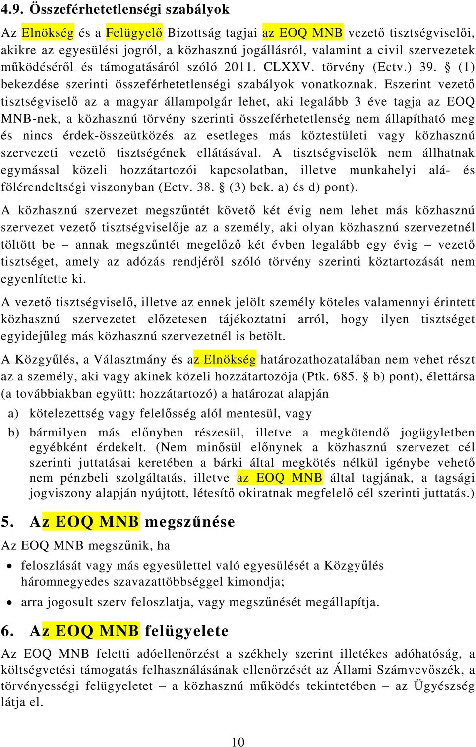 Eszerint vezető tisztségviselő az a magyar állampolgár lehet, aki legalább 3 éve tagja az EOQ MNB-nek, a közhasznú törvény szerinti összeférhetetlenség nem állapítható meg és nincs érdek-összeütközés