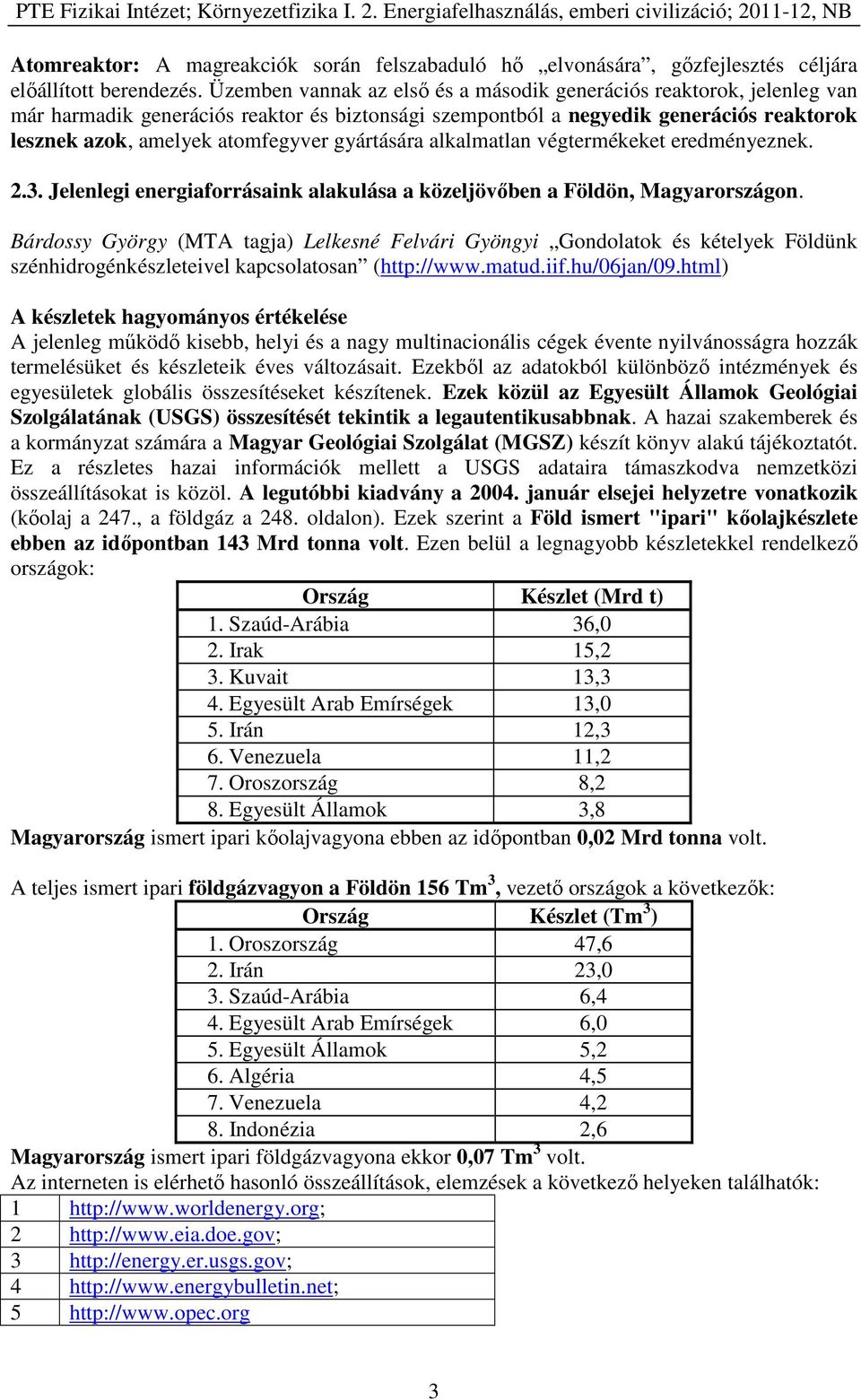 gyártására alkalmatlan végtermékeket eredményeznek. 2.3. Jelenlegi energiaforrásaink alakulása a közeljövőben a Földön, Magyarországon.