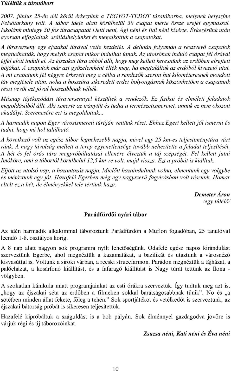 A túraverseny egy éjszakai túrával vette kezdetét. A délután folyamán a résztvevő csapatok megtudhatták, hogy melyik csapat mikor indulhat útnak.