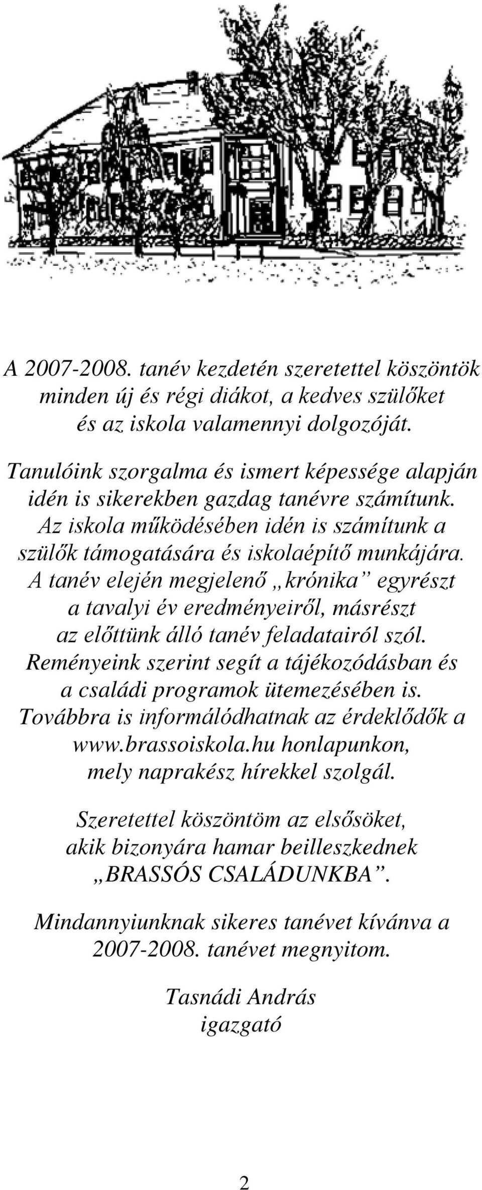 A tanév elején megjelenő krónika egyrészt a tavalyi év eredményeiről, másrészt az előttünk álló tanév feladatairól szól.