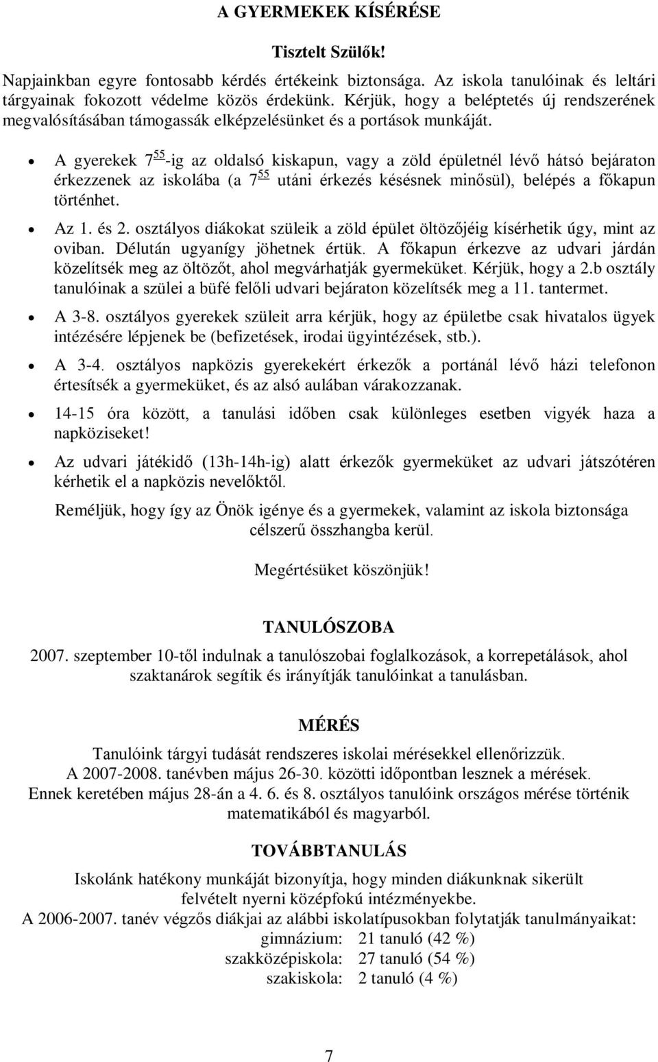 A gyerekek 7 55 -ig az oldalsó kiskapun, vagy a zöld épületnél lévő hátsó bejáraton érkezzenek az iskolába (a 7 55 utáni érkezés késésnek minősül), belépés a főkapun történhet. Az 1. és 2.