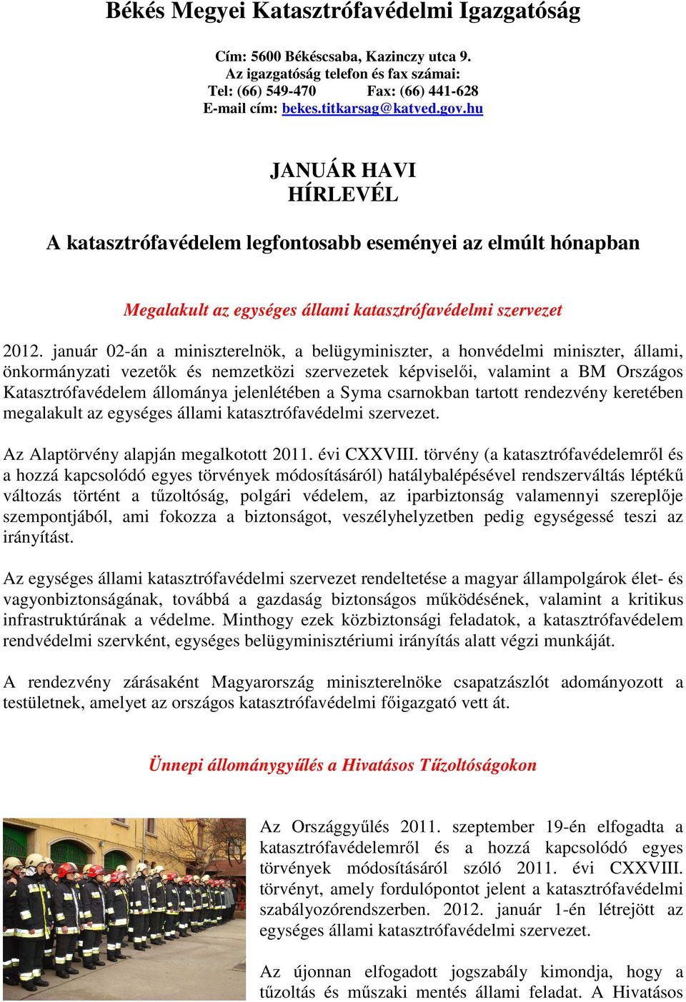 január 02-án a miniszterelnök, a belügyminiszter, a honvédelmi miniszter, állami, önkormányzati vezetők és nemzetközi szervezetek képviselői, valamint a BM Országos Katasztrófavédelem állománya