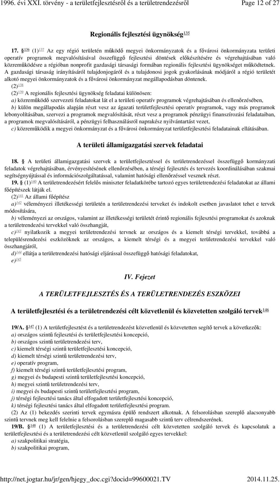 végrehajtásában való közreműködésre a régióban nonprofit gazdasági társasági formában regionális fejlesztési ügynökséget működtetnek.
