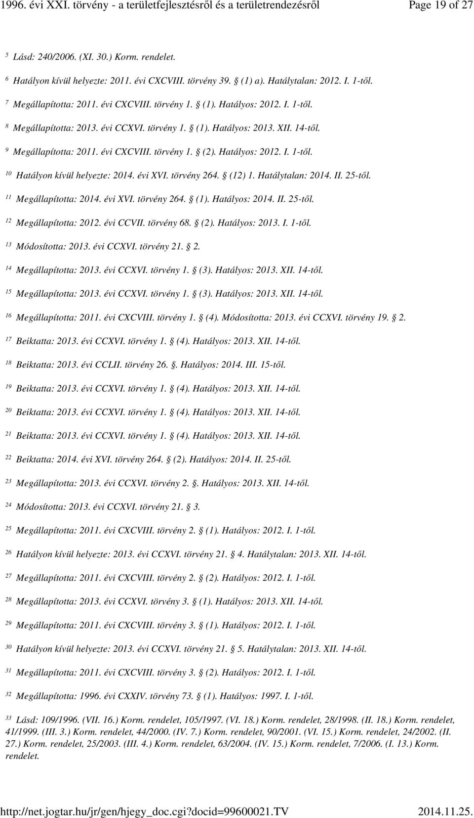 Megállapította: 2011. évi CXCVIII. törvény 1. (2). Hatályos: 2012. I. 1-től. Hatályon kívül helyezte: 2014. évi XVI. törvény 264. (12) 1. Hatálytalan: 2014. II. 25-től. Megállapította: 2014. évi XVI. törvény 264. (1).