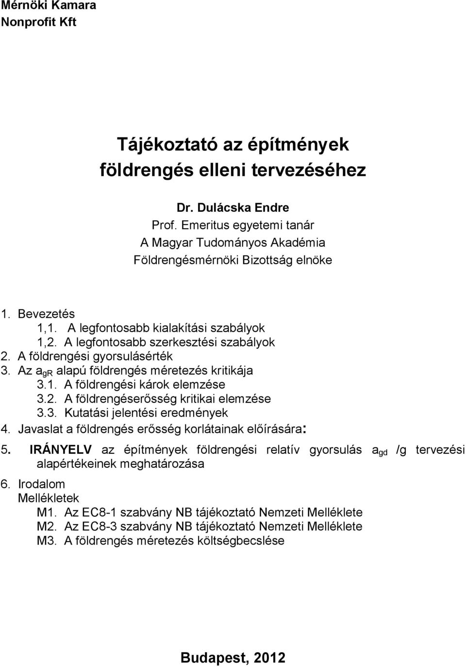 A földrengési gyorsulásérték 3. Az a gr alapú földrengés méretezés kritikája 3.1. A földrengési károk elemzése 3.2. A földrengéserősség kritikai elemzése 3.3. Kutatási jelentési eredmények 4.