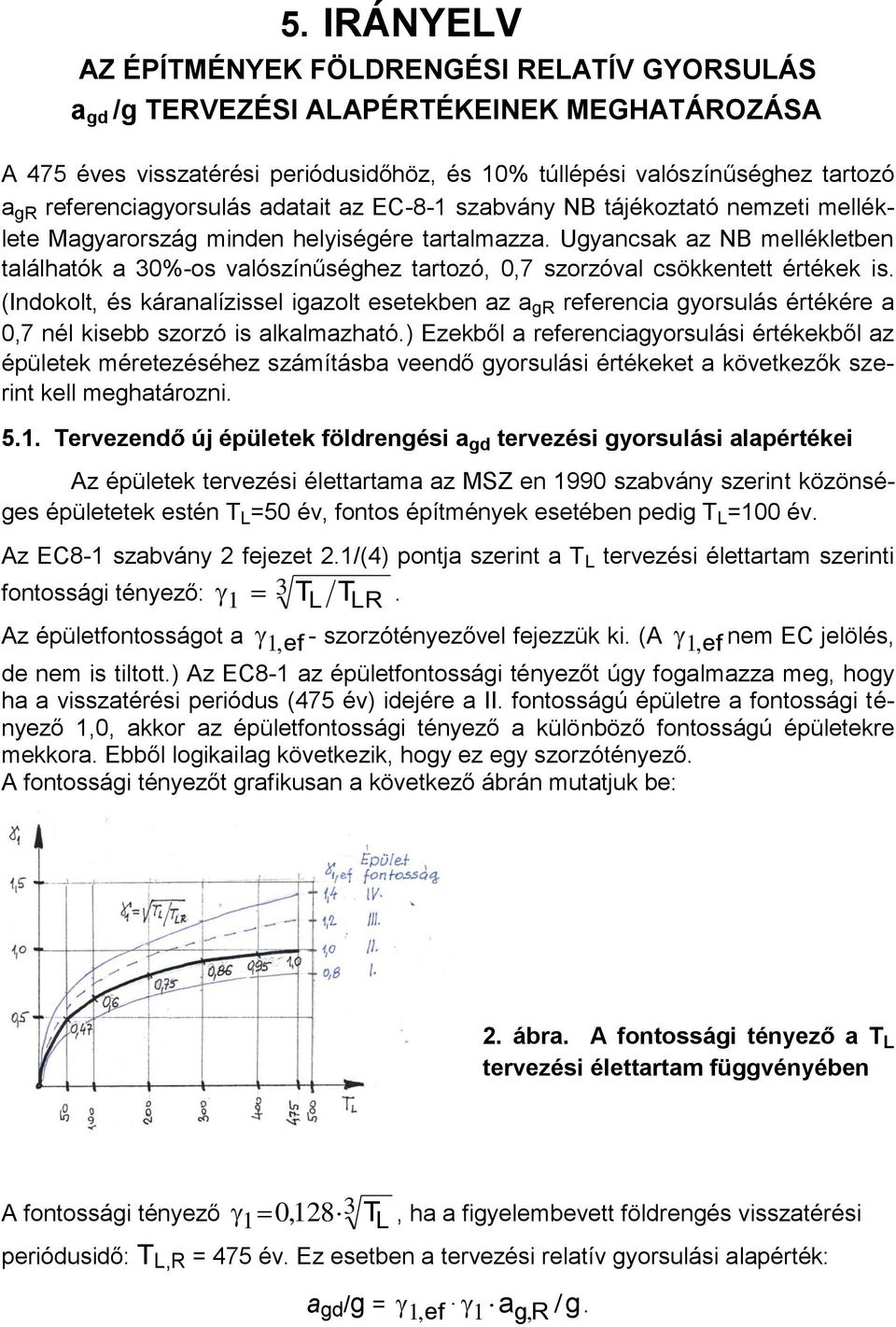 Ugyancsak az NB mellékletben találhatók a 30%-os valószínűséghez tartozó, 0,7 szorzóval csökkentett értékek is.