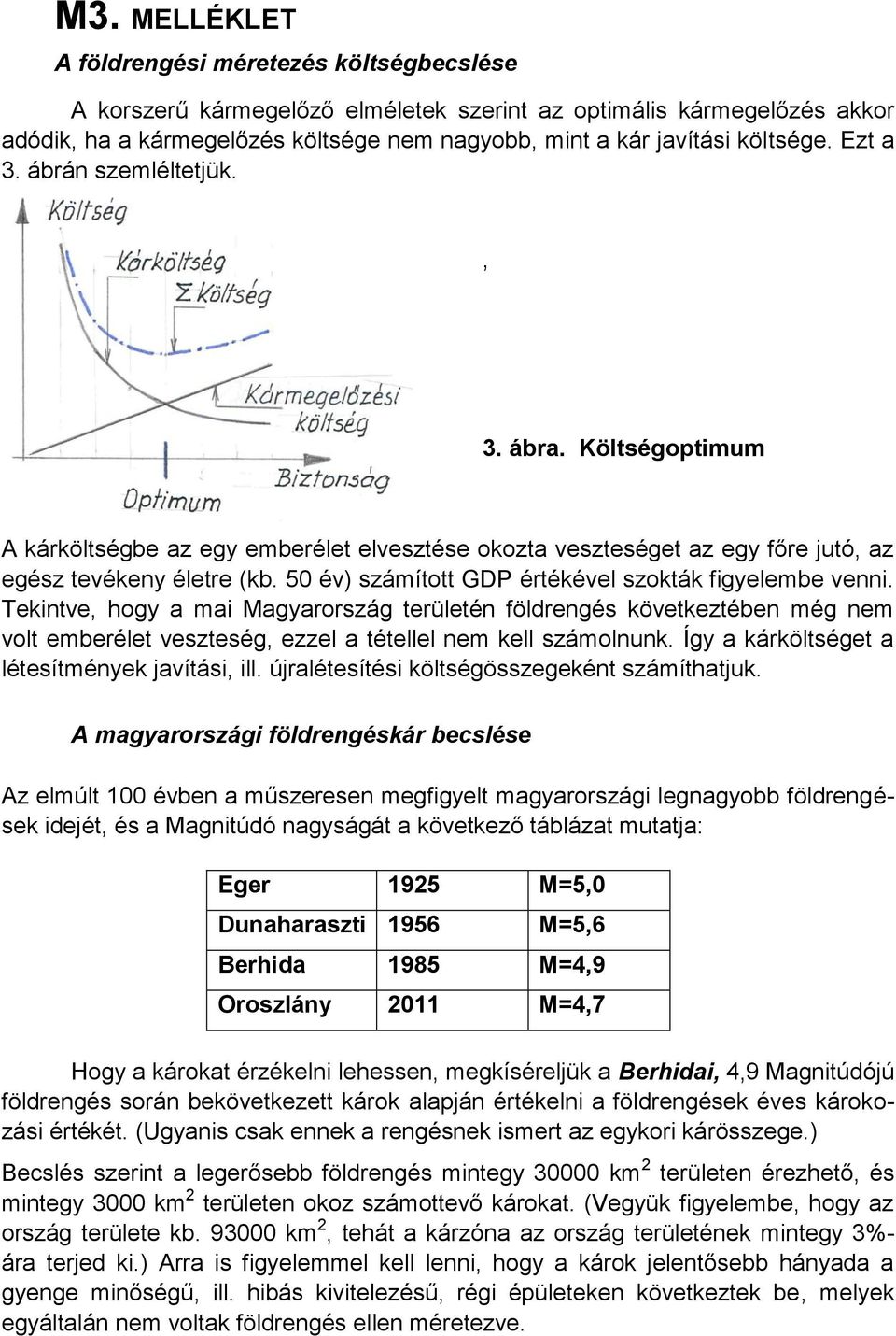 50 év) számított GDP értékével szokták figyelembe venni. Tekintve, hogy a mai Magyarország területén földrengés következtében még nem volt emberélet veszteség, ezzel a tétellel nem kell számolnunk.