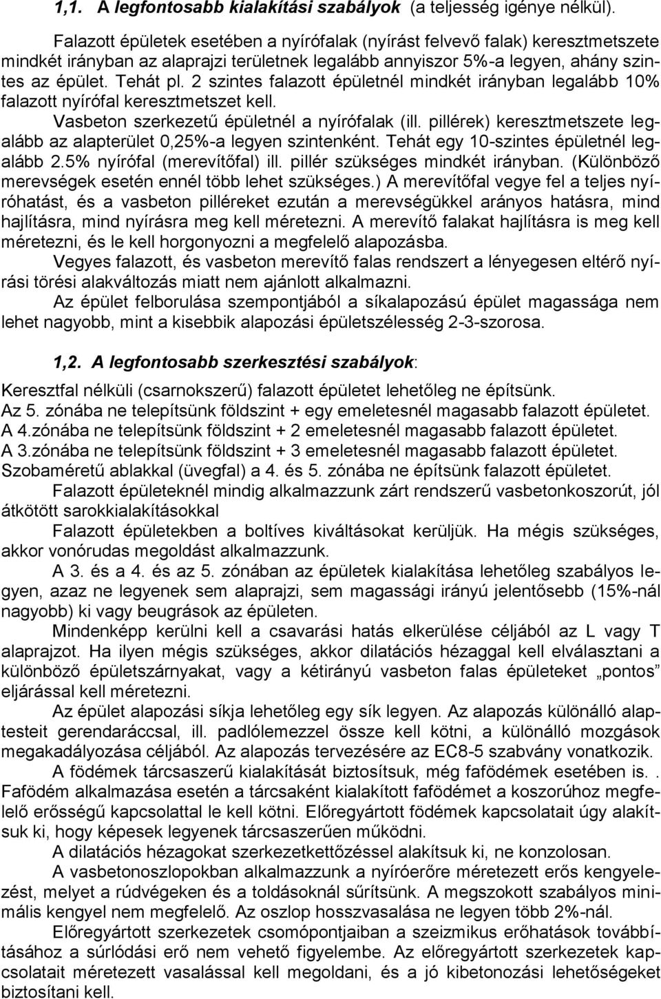 2 szintes falazott épületnél mindkét irányban legalább 10% falazott nyírófal keresztmetszet kell. Vasbeton szerkezetű épületnél a nyírófalak (ill.