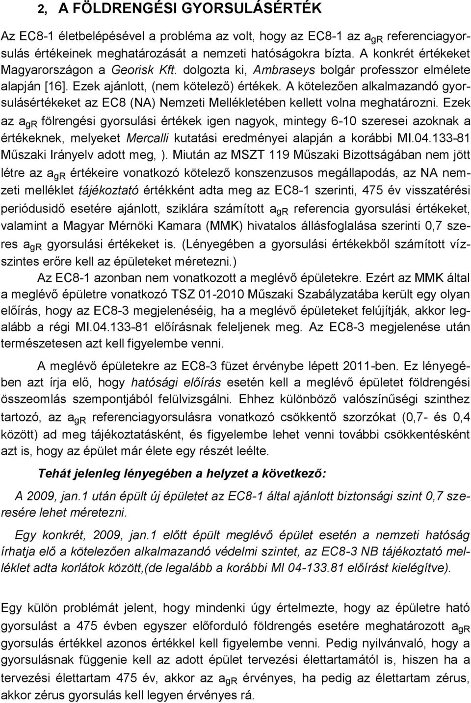 A kötelezően alkalmazandó gyorsulásértékeket az EC8 (NA) Nemzeti Mellékletében kellett volna meghatározni.