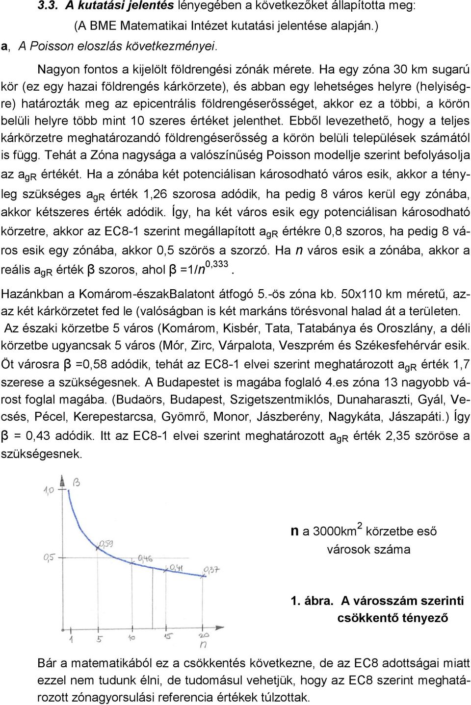 Ha egy zóna 30 km sugarú kör (ez egy hazai földrengés kárkörzete), és abban egy lehetséges helyre (helyiségre) határozták meg az epicentrális földrengéserősséget, akkor ez a többi, a körön belüli