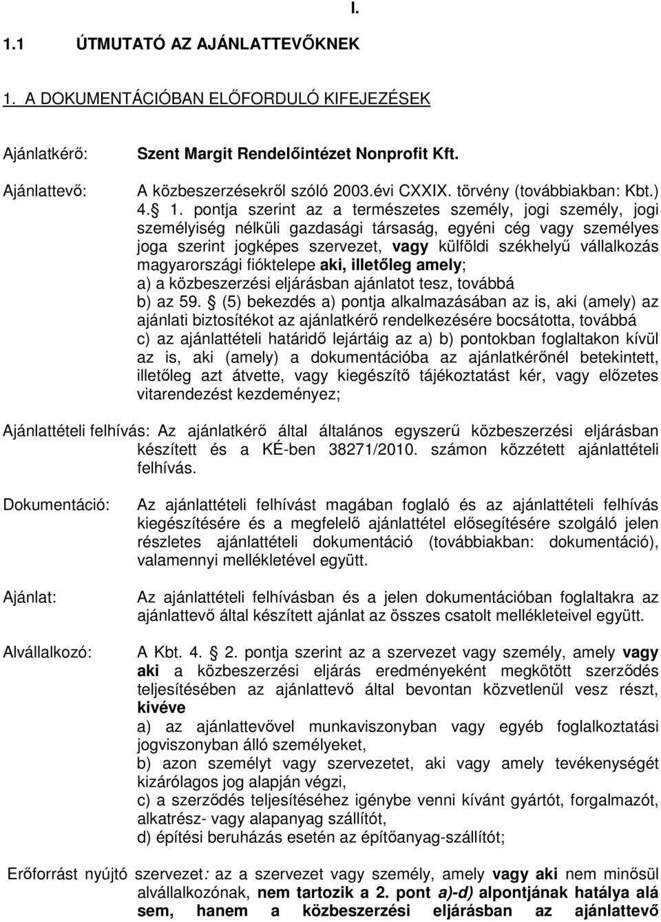 pontja szerint az a természetes személy, jogi személy, jogi személyiség nélküli gazdasági társaság, egyéni cég vagy személyes joga szerint jogképes szervezet, vagy külföldi székhelyű vállalkozás