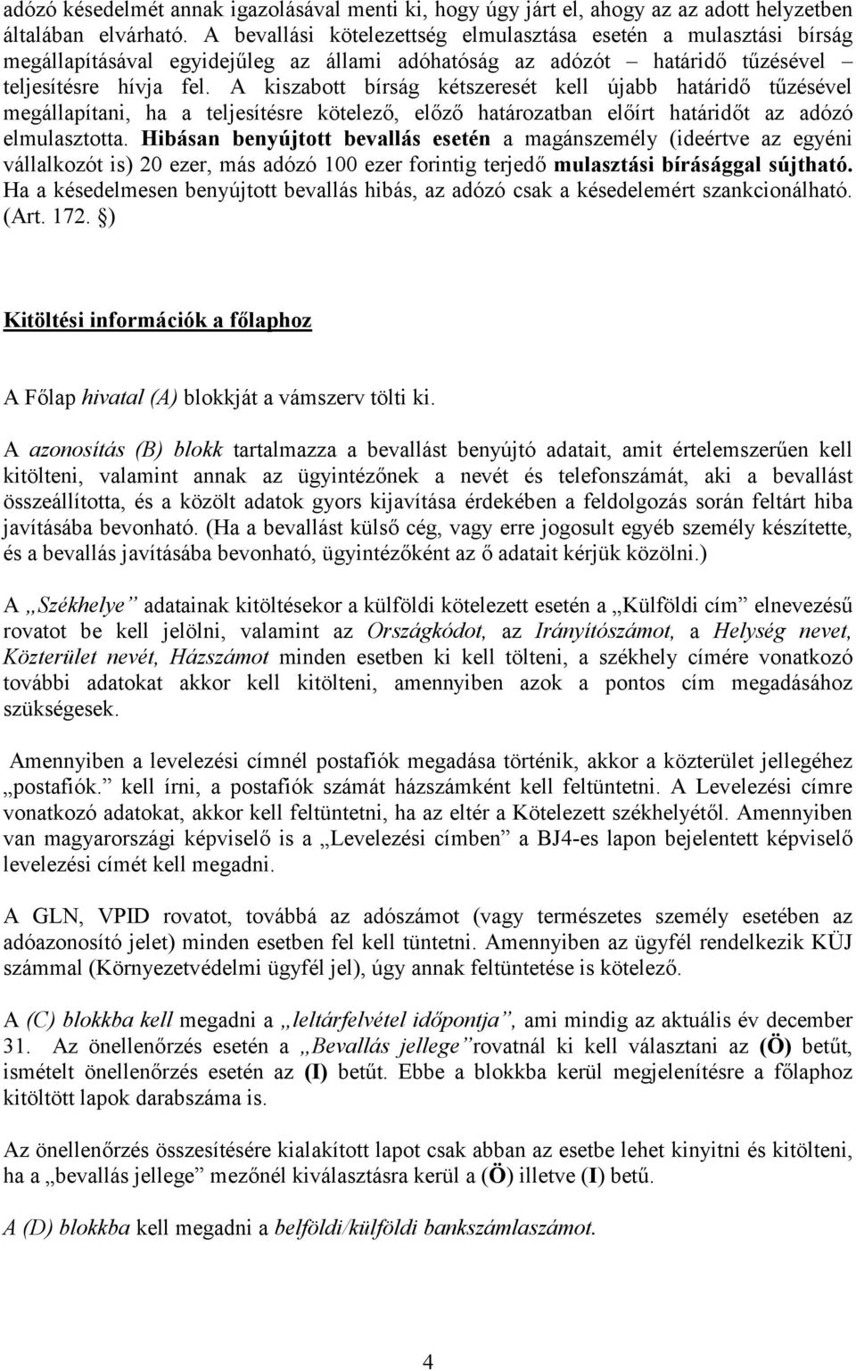 A kiszabott bírság kétszeresét kell újabb határidő tűzésével megállapítani, ha a teljesítésre kötelező, előző határozatban előírt határidőt az adózó elmulasztotta.