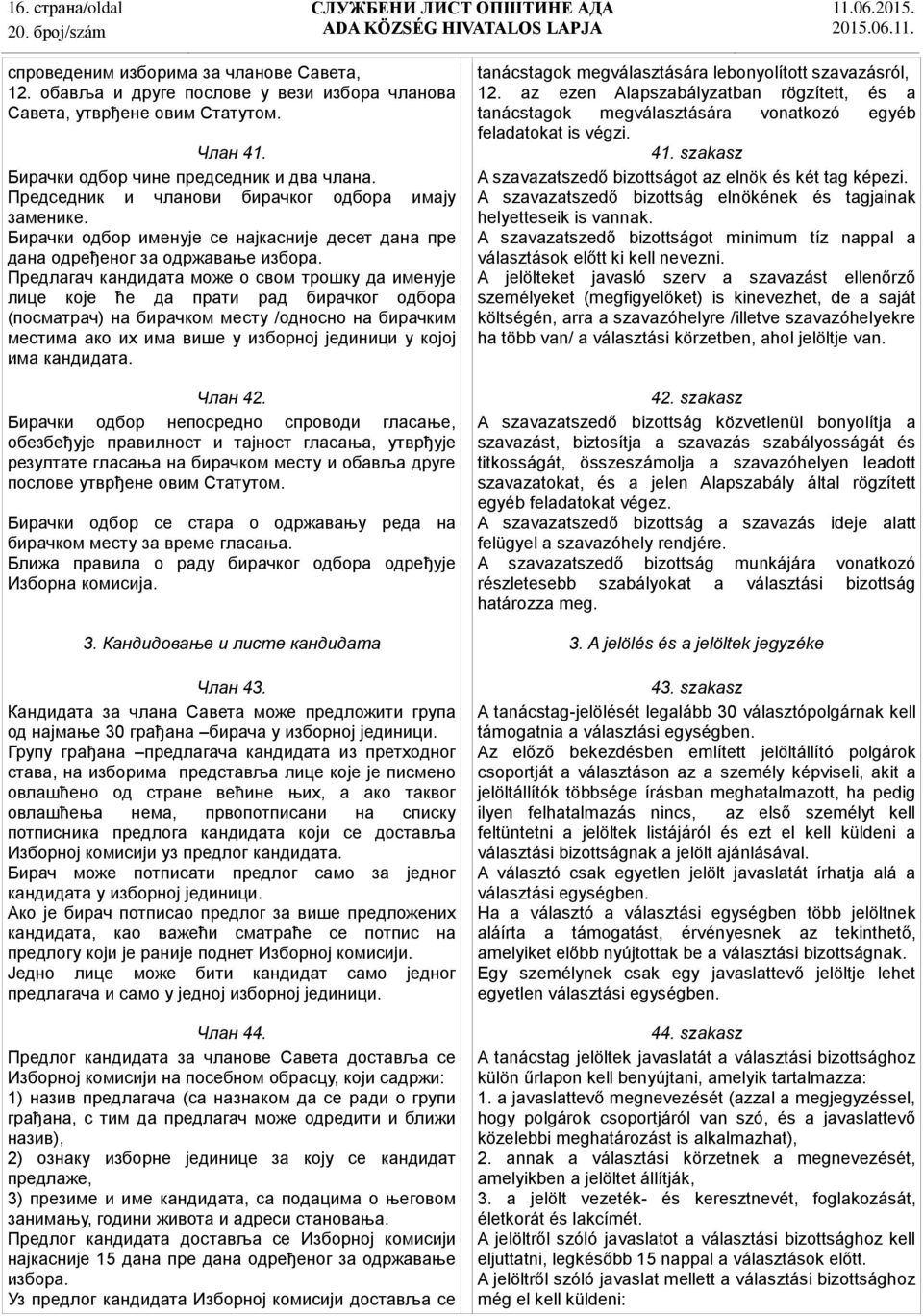 Предлагач кандидата може о свом трошку да именује лице које ће да прати рад бирачког одбора (посматрач) на бирачком месту /односно на бирачким местима ако их има више у изборној јединици у којој има