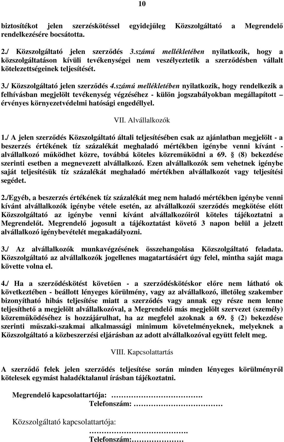 számú mellékletében nyilatkozik, hogy rendelkezik a felhívásban megjelölt tevékenység végzéséhez - külön jogszabályokban megállapított érvényes környezetvédelmi hatósági engedéllyel. VII.