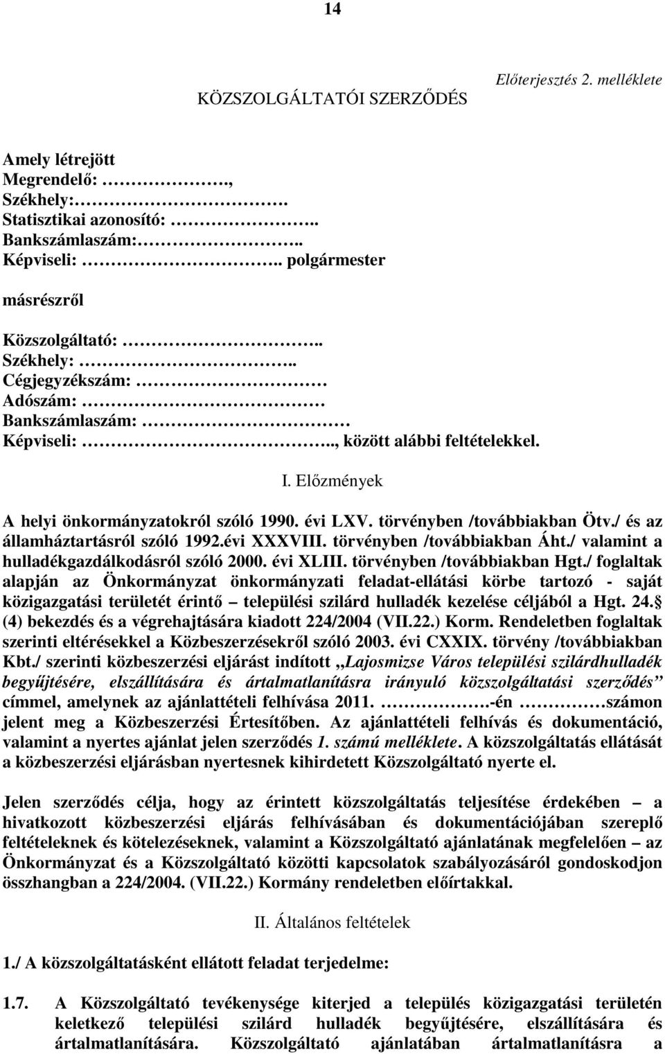 / és az államháztartásról szóló 1992.évi XXXVIII. törvényben /továbbiakban Áht./ valamint a hulladékgazdálkodásról szóló 2000. évi XLIII. törvényben /továbbiakban Hgt.